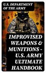 Improvised Weapons & Munitions – U.S. Army Ultimate Handbook - U.S. Department of the Army - 8596547749899