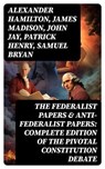 The Federalist Papers & Anti-Federalist Papers: Complete Edition of the Pivotal Constitution Debate - Alexander Hamilton ; James Madison ; John Jay ; Patrick Henry ; Samuel Bryan - 8596547750635