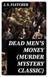 DEAD MEN'S MONEY (Murder Mystery Classic) - J. S. Fletcher ; Alec Turner - 8596547750901
