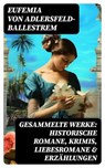 Gesammelte Werke: Historische Romane, Krimis, Liebesromane & Erzählungen - Eufemia von Adlersfeld-Ballestrem - 8596547751816