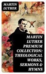 MARTIN LUTHER Premium Collection: Theological Works, Sermons & Hymns - Martin Luther ; Hannah Nolan - 8596547753223