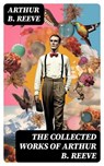 The Collected Works of Arthur B. Reeve - Arthur B. Reeve - 8596547753926