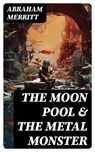 The Moon Pool & The Metal Monster - Abraham Merritt ; Peter Boyd - 8596547754244