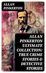 ALLAN PINKERTON Ultimate Collection: True Crime Stories & Detective Stories - Allan Pinkerton ; Clara Easton - 8596547754251