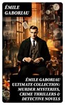 ÉMILE GABORIAU Ultimate Collection: Murder Mysteries, Crime Thrillers & Detective Novels - Émile Gaboriau - 8596547754367