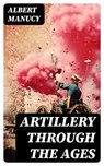 Artillery Through the Ages - Albert Manucy ; Hannah Mead - 8596547754961