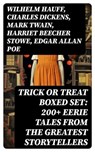 TRICK OR TREAT Boxed Set: 200+ Eerie Tales from the Greatest Storytellers - Wilhelm Hauff ; Charles Dickens ; Mark Twain ; Harriet Beecher Stowe ; Edgar Allan Poe ; William Hope Hodgson ; John Buchan ; George MacDonald ; Bram Stoker ; Anatole France ; Jack London ; Henry James ; Théophile Gautier ; Arthur Conan Doyle ; Richard Le - 8596547755005
