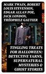 Tingling Treats for Halloween: Detective Yarns, Supernatural Mysteries & Ghost Stories - Mark Twain ; Robert Louis Stevenson ; Edgar Allan Poe ; Jack London ; Théophile Gautier ; Arthur Conan Doyle ; Ralph Adams Cram ; Guy de Maupassant ; Thomas Hardy ; William Archer ; Daniel Defoe ; Cleveland Moffett ; Rudyard Kipling ; Ambrose Bierce ; Fre - 8596547755029