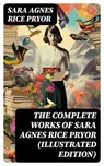 The Complete Works of Sara Agnes Rice Pryor (Illustrated Edition) - Sara Agnes Rice Pryor - 8596547755456