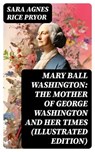 Mary Ball Washington: The Mother of George Washington and her Times (Illustrated Edition) - Sara Agnes Rice Pryor ; Sydney Caldwell - 8596547755463