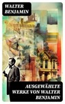 Ausgewählte Werke von Walter Benjamin - Walter Benjamin ; Jan Zimmermann - 8596547757085