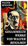 Gesammelte Werke von Walter Benjamin - Walter Benjamin ; Simon Braun - 8596547757917