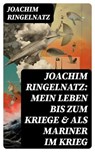 Joachim Ringelnatz: Mein Leben bis zum Kriege & Als Mariner im Krieg - Joachim Ringelnatz ; Dominik Pfeiffer - 8596547759010