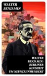 Walter Benjamin: Berliner Kindheit um Neunzehnhundert - Walter Benjamin ; Simon Braun - 8596547759843