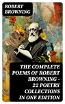 The Complete Poems of Robert Browning - 22 Poetry Collections in One Edition - Robert Browning ; Gavin Avery - 8596547762157