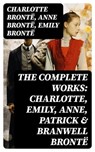 The Complete Works: Charlotte, Emily, Anne, Patrick & Branwell Brontë - Charlotte Brontë ; Anne Brontë ; Emily Brontë ; Aria Caldwell - 8596547762928