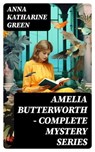 AMELIA BUTTERWORTH - Complete Mystery Series - Anna Katharine Green - 8596547763444