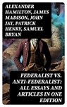 Federalist vs. Anti-Federalist: ALL Essays and Articles in One Edition - Alexander Hamilton ; James Madison ; John Jay ; Patrick Henry ; Samuel Bryan - 8596547764090