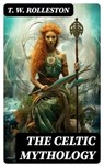 The Celtic Mythology - T. W. Rolleston - 8596547764205