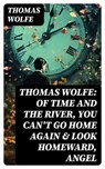 Thomas Wolfe: Of Time and the River, You Can't Go Home Again & Look Homeward, Angel - Thomas Wolfe ; Max Dillon - 8596547764618