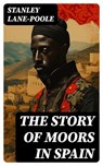 The Story of Moors in Spain - Stanley Lane-Poole - 8596547764731