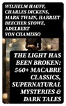 The Light Has Been Broken: 560+ Macabre Classics, Supernatural Mysteries & Dark Tales - Wilhelm Hauff ; Charles Dickens ; Mark Twain ; Harriet Beecher Stowe ; Adelbert von Chamisso ; Oscar Wilde ; Robert Louis Stevenson ; Edgar Allan Poe ; William Hope Hodgson ; Joseph Sheridan Le Fanu ; John Buchan ; Louis Tracy ; Bram Stoker ; Anatole Fran - 8596547765219