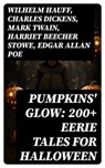 Pumpkins' Glow: 200+ Eerie Tales for Halloween - Wilhelm Hauff ; Charles Dickens ; Mark Twain ; Harriet Beecher Stowe ; Edgar Allan Poe ; William Hope Hodgson ; John Buchan ; George MacDonald ; Bram Stoker ; Anatole France ; Jack London ; Henry James ; Théophile Gautier ; Arthur Conan Doyle ; Richard Le - 8596547765325