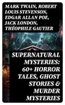 Supernatural Mysteries: 60+ Horror Tales, Ghost Stories & Murder Mysteries - Mark Twain ; Robert Louis Stevenson ; Edgar Allan Poe ; Jack London ; Théophile Gautier ; Arthur Conan Doyle ; Ralph Adams Cram ; Guy de Maupassant ; Thomas Hardy ; William Archer ; Daniel Defoe ; Cleveland Moffett ; Rudyard Kipling ; Ambrose Bierce ; Fre - 8596547765332