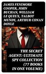The Secret Agent: Ultimate Spy Collection (77 Books in One Volume) - James Fenimore Cooper ; John Buchan ; William Le Queux ; Talbot Mundy ; Arthur Conan Doyle ; Joseph Conrad ; Erskine Childers ; George Barton ; Robert W. Chambers ; Fred M. White ; Robert Baden-Powell ; John R. Coryell ; E. Philips Oppenheim - 8596547765646