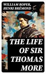 The Life of Sir Thomas More - William Roper ; Henri Brémond - 8596547766605