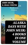 Alaska Days with John Muir: 4 Books in One Volume - John Muir ; S. Hall Young - 8596547766797