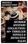 Murder Mystery Collection: 40+ Thriller Novels & Detective Tales - Melville Davisson Post - 8596547768777