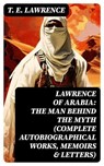 Lawrence of Arabia: The Man Behind the Myth (Complete Autobiographical Works, Memoirs & Letters) - T. E. Lawrence - 8596547769941