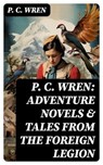 P. C. Wren: Adventure Novels & Tales From the Foreign Legion - P. C. Wren - 8596547770343