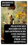 Praktisches Kochbuch für die gewöhnliche und feinere Küche (Mit über 1500 Rezepten) - Henriette Davidis ; Christoph Wilhelm - 8596547770435