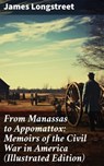 From Manassas to Appomattox: Memoirs of the Civil War in America (Illustrated Edition) - James Longstreet ; Adrian Weaver - 8596547772538