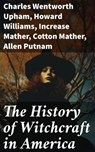 The History of Witchcraft in America - Charles Wentworth Upham ; Howard Williams ; Increase Mather ; Cotton Mather ; Allen Putnam ; Frederick George Lee ; James Thacher ; M. V. B. Perley ; John M. Taylor ; William P. Upham ; M. Schele de Vere ; Samuel Roberts Wells - 8596547773153