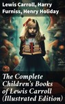 The Complete Children's Books of Lewis Carroll (Illustrated Edition) - Lewis Carroll ; Harry Furniss ; Henry Holiday ; Soren Fenworth - 8596547773405