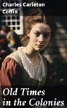 Old Times in the Colonies - Charles Carleton Coffin - 8596547775270