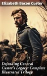 Defending General Custer's Legacy: Complete Illustrated Trilogy - Elizabeth Bacon Custer ; Cecilia Pendleton - 8596547776529