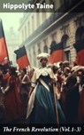 The French Revolution (Vol.1-3) - Hippolyte Taine ; Desmond Everly - 8596547776734