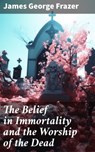 The Belief in Immortality and the Worship of the Dead - James George Frazer - 8596547779285