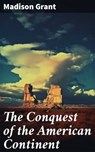 The Conquest of the American Continent - Madison Grant ; Gwendolyn Whitmore - 8596547781202