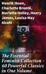 The Essential Feminist Collection – 60 Powerful Classics in One Volume - Henrik Ibsen ; Charlotte Brontë ; Marietta Holley ; Henry James ; Louisa May Alcott ; John Stuart Mill ; Zona Gale ; Jane Austen ; Thomas Hardy ; Edith Wharton ; Gene Stratton-Porter ; Rebecca Harding Davis ; Margaret Fuller ; Elizabeth Cady Stanton ; Eli - 8596547782322