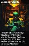 49 Tales of The Thinking Machine (49 detective stories featuring Professor Augustus S. F. X. Van Dusen, also known as "The Thinking Machine") - Jacques Futrelle - 8596547783565