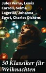 50 Klassiker für Weihnachten - Jules Verne ; Lewis Carroll ; Selma Lagerlöf ; Johanna Spyri ; Charles Dickens ; Theodor Fontane ; Karl May ; Mark Twain ; Eufemia von Adlersfeld-Ballestrem ; Robert Louis Stevenson ; Edgar Allan Poe ; Charlotte Brontë ; Jack London ; Victor Hugo ; Arthur - 8596547783978