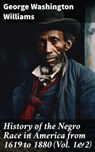 History of the Negro Race in America from 1619 to 1880 (Vol. 1&2) - George Washington Williams ; Samantha Watts - 8596547784579