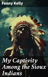 My Captivity Among the Sioux Indians - Fanny Kelly ; Garrett Holland - 8596547785354