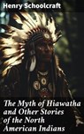 The Myth of Hiawatha and Other Stories of the North American Indians - Henry Schoolcraft - 8596547786337