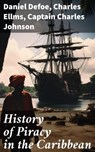 History of Piracy in the Caribbean - Daniel Defoe ; Charles Ellms ; Captain Charles Johnson ; Aurelia Ravenshaw - 8596547786771